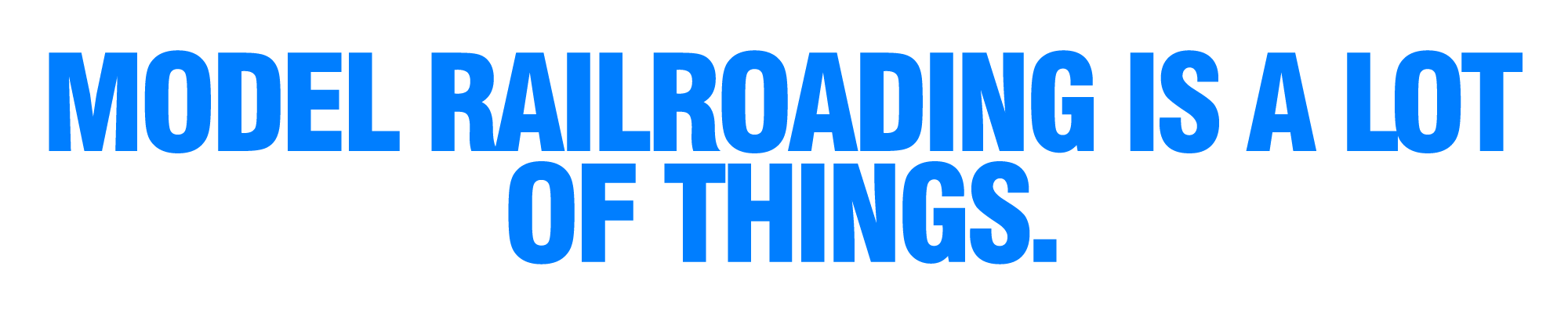 MODEL RAILROADING IS...
